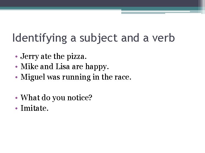 Identifying a subject and a verb • Jerry ate the pizza. • Mike and