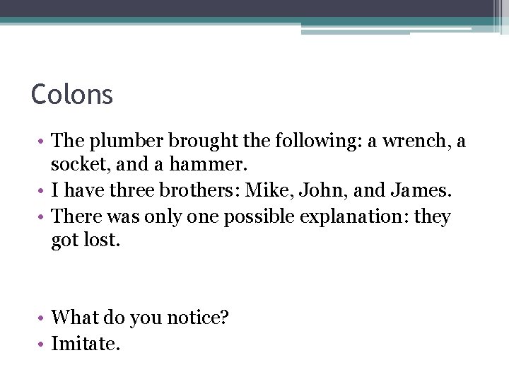 Colons • The plumber brought the following: a wrench, a socket, and a hammer.