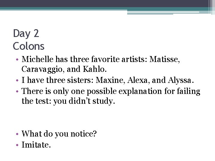Day 2 Colons • Michelle has three favorite artists: Matisse, Caravaggio, and Kahlo. •