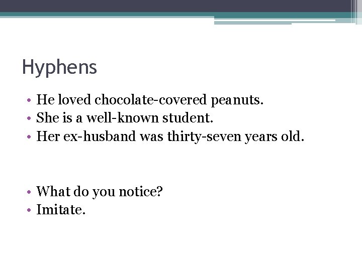 Hyphens • He loved chocolate-covered peanuts. • She is a well-known student. • Her