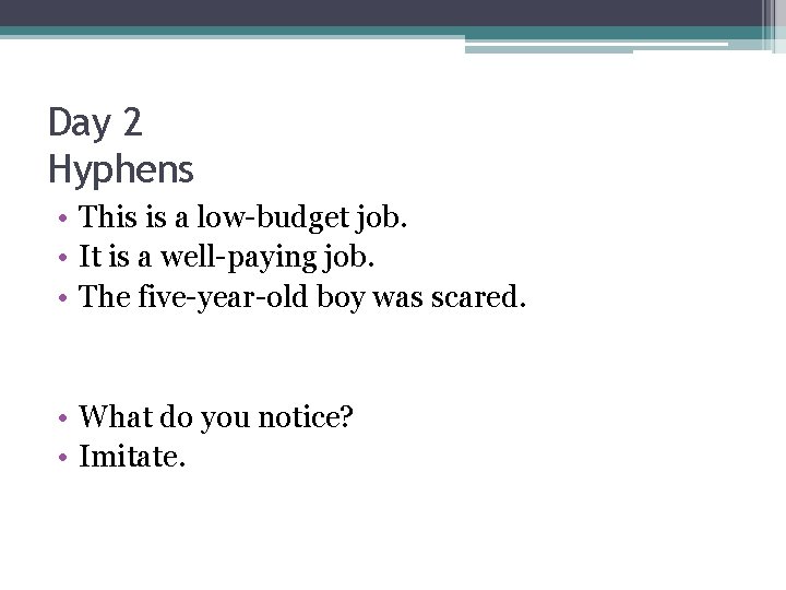 Day 2 Hyphens • This is a low-budget job. • It is a well-paying