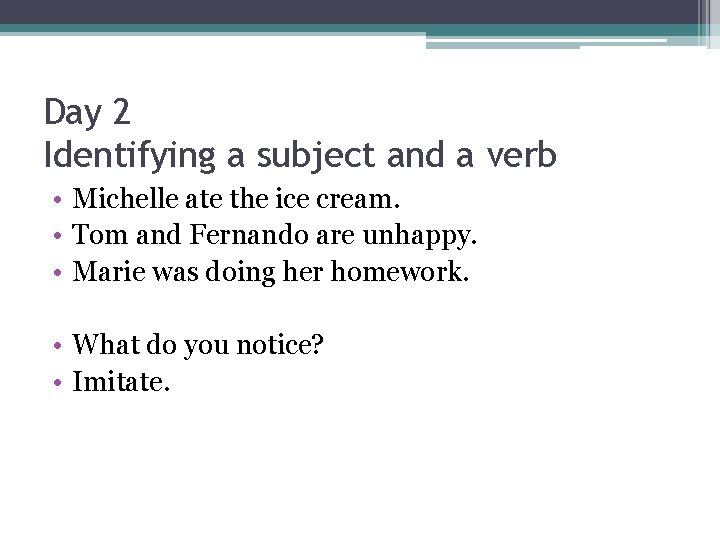 Day 2 Identifying a subject and a verb • Michelle ate the ice cream.