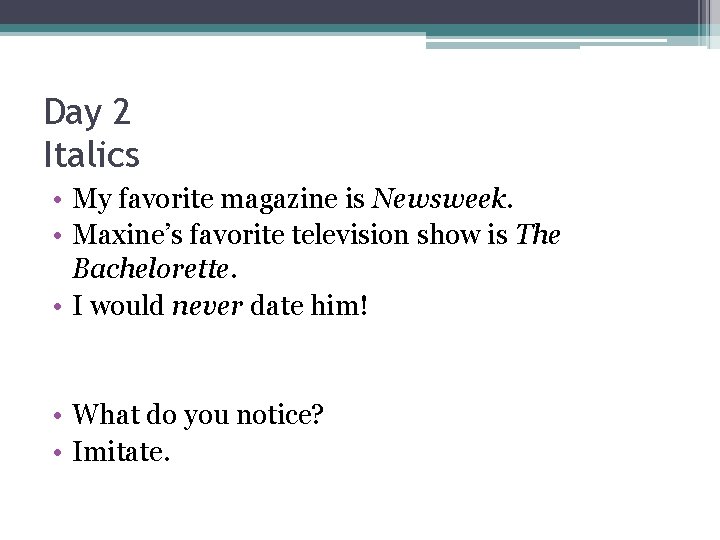 Day 2 Italics • My favorite magazine is Newsweek. • Maxine’s favorite television show