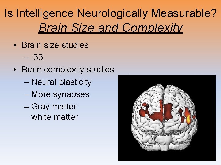 Is Intelligence Neurologically Measurable? Brain Size and Complexity • Brain size studies –. 33 Is Intelligence Neurologically Measurable? Brain Size and Complexity • Brain size studies –. 33