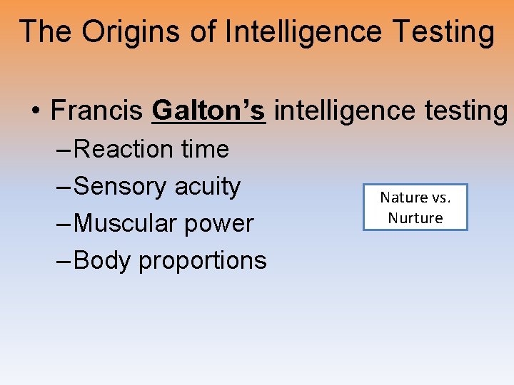 The Origins of Intelligence Testing • Francis Galton’s intelligence testing – Reaction time – The Origins of Intelligence Testing • Francis Galton’s intelligence testing – Reaction time –