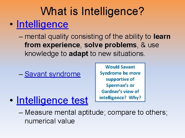 What is Intelligence? • Intelligence – mental quality consisting of the ability to learn What is Intelligence? • Intelligence – mental quality consisting of the ability to learn