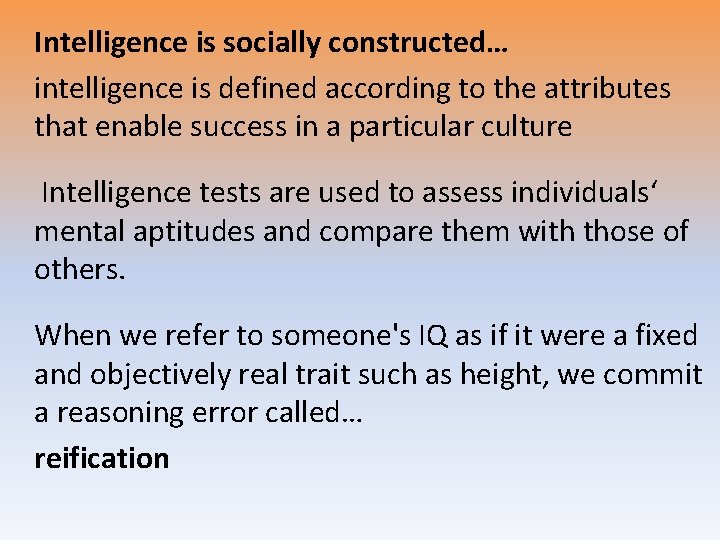 Intelligence is socially constructed… intelligence is defined according to the attributes that enable success Intelligence is socially constructed… intelligence is defined according to the attributes that enable success