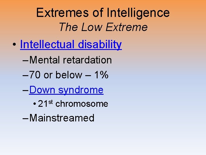 Extremes of Intelligence The Low Extreme • Intellectual disability – Mental retardation – 70 Extremes of Intelligence The Low Extreme • Intellectual disability – Mental retardation – 70