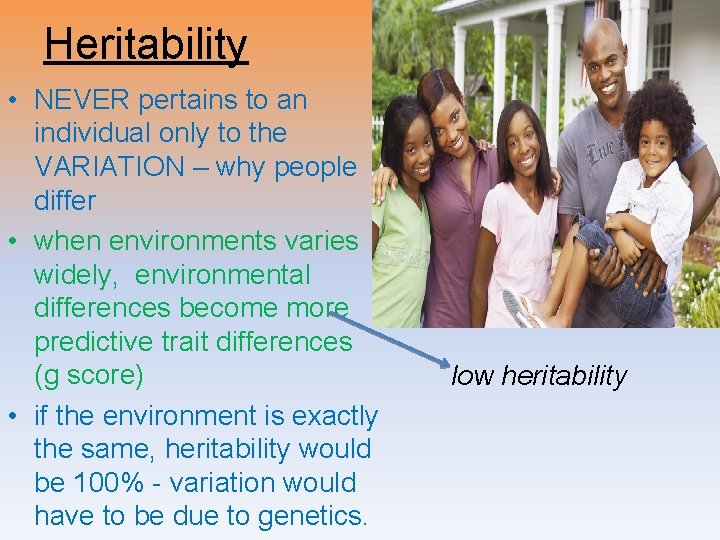 Heritability • NEVER pertains to an individual only to the VARIATION – why people Heritability • NEVER pertains to an individual only to the VARIATION – why people