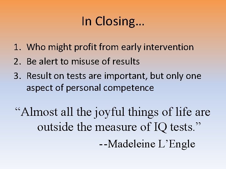 In Closing… 1. Who might profit from early intervention 2. Be alert to misuse In Closing… 1. Who might profit from early intervention 2. Be alert to misuse