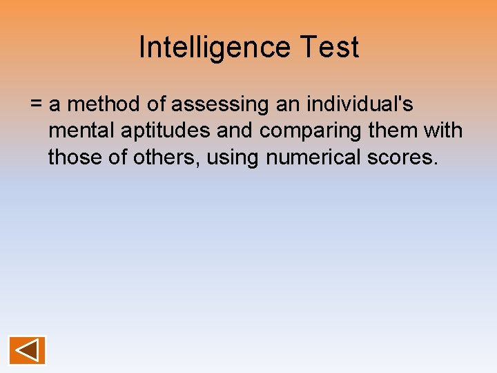 Intelligence Test = a method of assessing an individual's mental aptitudes and comparing them Intelligence Test = a method of assessing an individual's mental aptitudes and comparing them