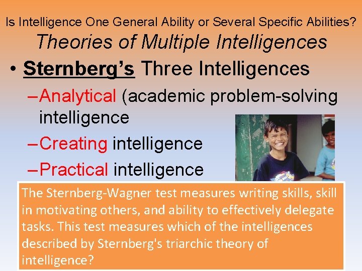 Is Intelligence One General Ability or Several Specific Abilities? Theories of Multiple Intelligences • Is Intelligence One General Ability or Several Specific Abilities? Theories of Multiple Intelligences •