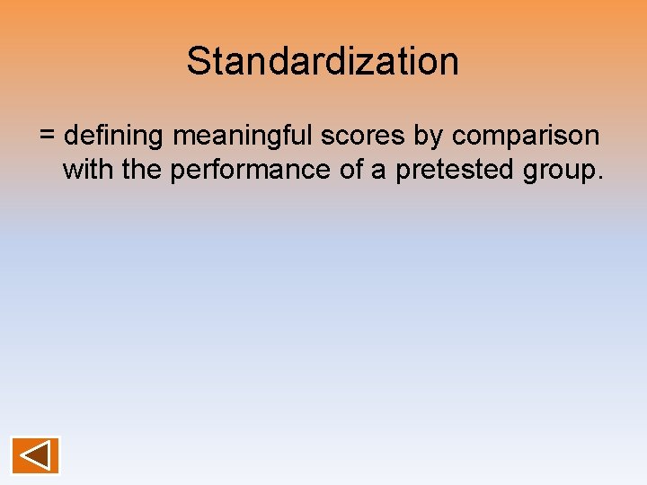Standardization = defining meaningful scores by comparison with the performance of a pretested group. Standardization = defining meaningful scores by comparison with the performance of a pretested group.