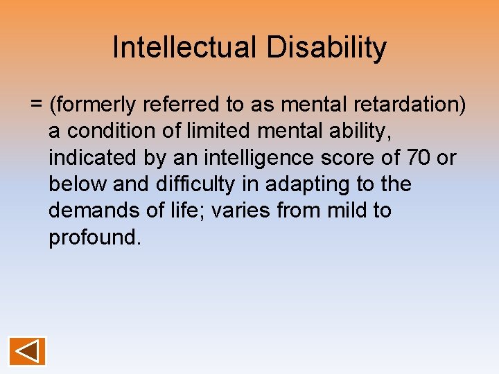 Intellectual Disability = (formerly referred to as mental retardation) a condition of limited mental Intellectual Disability = (formerly referred to as mental retardation) a condition of limited mental