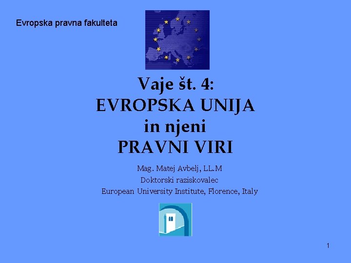 Evropska pravna fakulteta Vaje št. 4: EVROPSKA UNIJA in njeni PRAVNI VIRI Mag. Matej