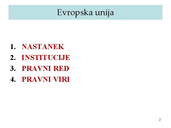 Evropska unija 1. 2. 3. 4. NASTANEK INSTITUCIJE PRAVNI RED PRAVNI VIRI 2 