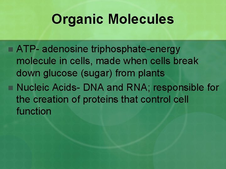 Organic Molecules ATP- adenosine triphosphate-energy molecule in cells, made when cells break down glucose Organic Molecules ATP- adenosine triphosphate-energy molecule in cells, made when cells break down glucose