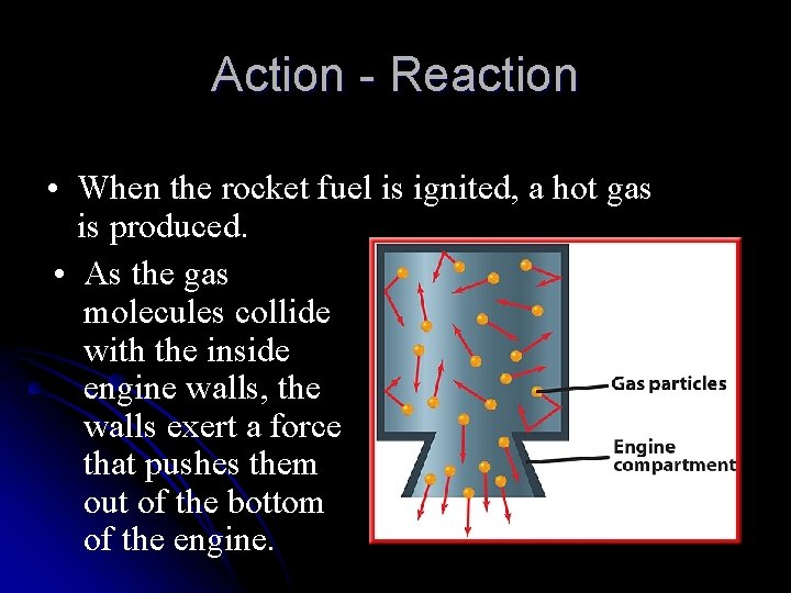 Action - Reaction • When the rocket fuel is ignited, a hot gas is