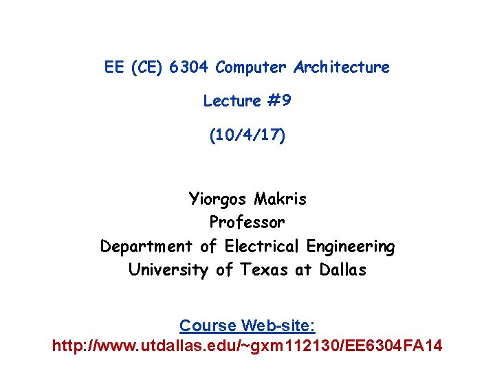 EE (CE) 6304 Computer Architecture Lecture #9 (10/4/17) Yiorgos Makris Professor Department of Electrical EE (CE) 6304 Computer Architecture Lecture #9 (10/4/17) Yiorgos Makris Professor Department of Electrical