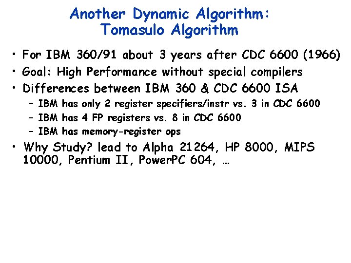 Another Dynamic Algorithm: Tomasulo Algorithm • For IBM 360/91 about 3 years after CDC Another Dynamic Algorithm: Tomasulo Algorithm • For IBM 360/91 about 3 years after CDC