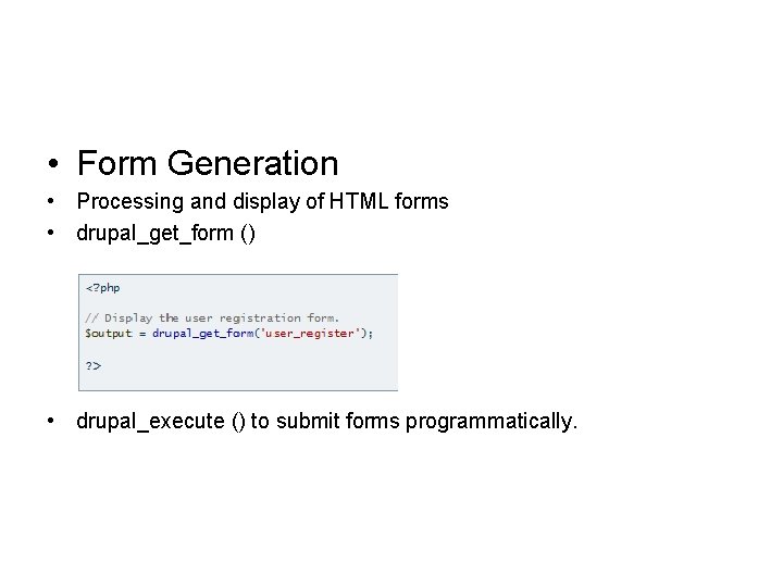  • Form Generation • Processing and display of HTML forms • drupal_get_form ()