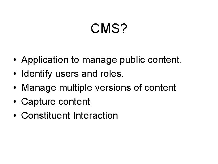 CMS? • • • Application to manage public content. Identify users and roles. Manage