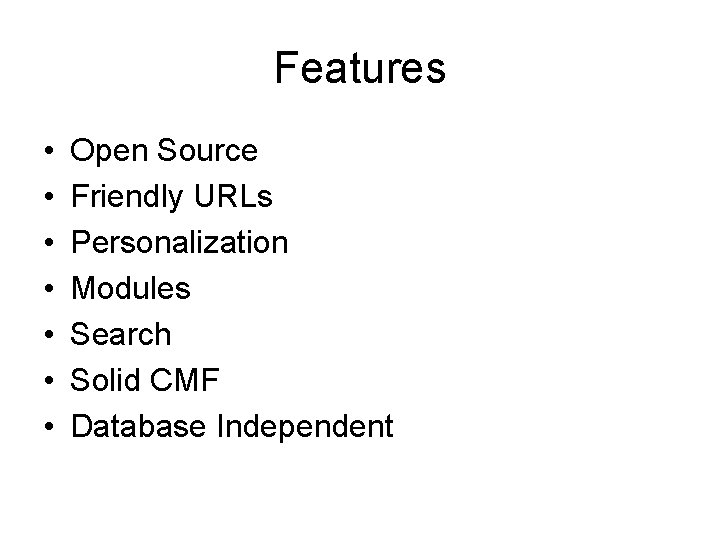 Features • • Open Source Friendly URLs Personalization Modules Search Solid CMF Database Independent