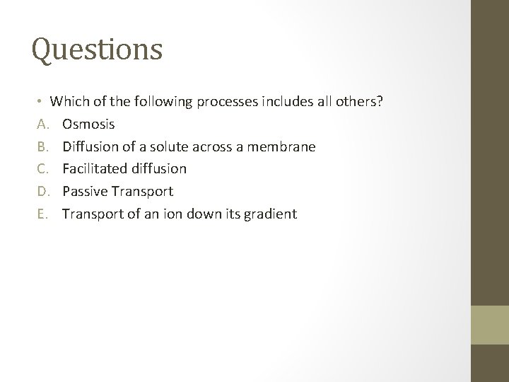 Questions • Which of the following processes includes all others? A. Osmosis B. Diffusion