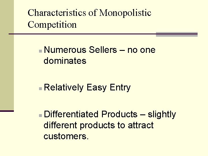 Characteristics of Monopolistic Competition n Numerous Sellers – no one dominates Relatively Easy Entry