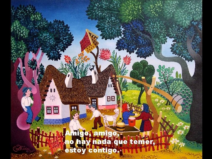 Amigo, amigo, no hay nada que temer, estoy contigo. 