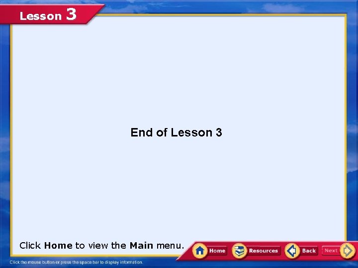 Lesson 3 End of Lesson 3 Click Home to view the Main menu. 