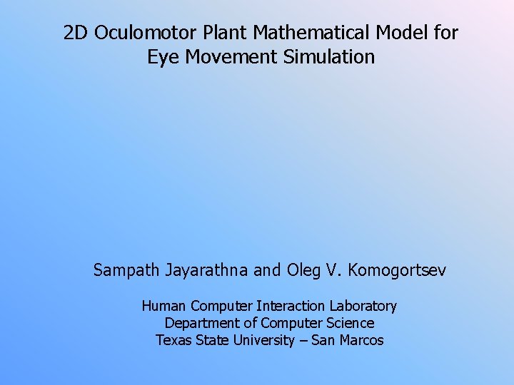 2 D Oculomotor Plant Mathematical Model for Eye Movement Simulation Sampath Jayarathna and Oleg