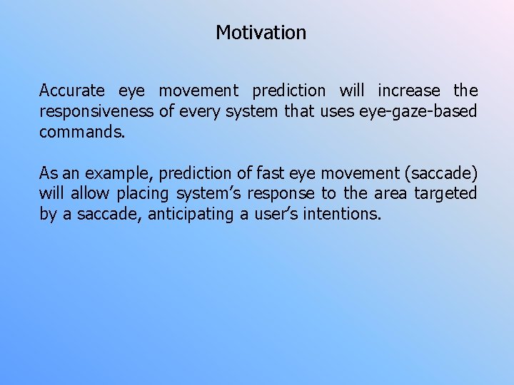 Motivation Accurate eye movement prediction will increase the responsiveness of every system that uses