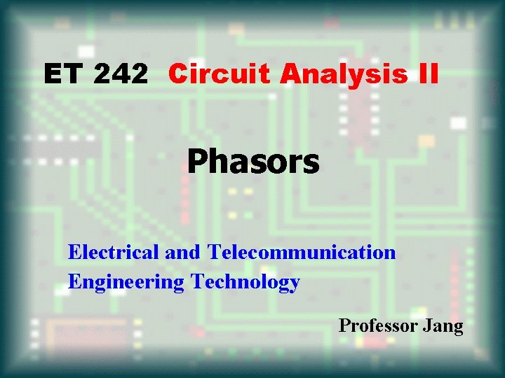 ET 242 Circuit Analysis II Phasors Electrical and Telecommunication Engineering Technology Professor Jang 