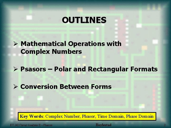 OUTLINES Ø Mathematical Operations with Complex Numbers Ø Psasors – Polar and Rectangular Formats