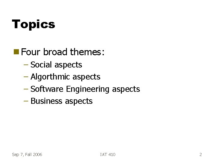 Topics g Four broad themes: – Social aspects – Algorthmic aspects – Software Engineering Topics g Four broad themes: – Social aspects – Algorthmic aspects – Software Engineering