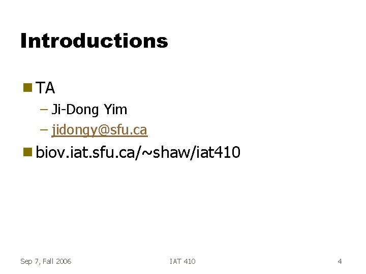 Introductions g TA – Ji-Dong Yim – jidongy@sfu. ca g biov. iat. sfu. ca/~shaw/iat Introductions g TA – Ji-Dong Yim – jidongy@sfu. ca g biov. iat. sfu. ca/~shaw/iat