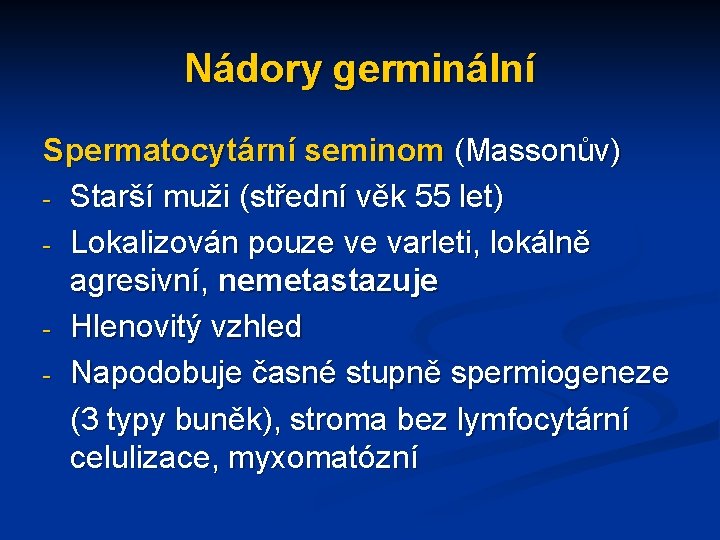 Nádory germinální Spermatocytární seminom (Massonův) - Starší muži (střední věk 55 let) - Lokalizován