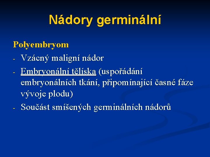 Nádory germinální Polyembryom - Vzácný maligní nádor - Embryonální tělíska (uspořádání embryonálních tkání, připomínající