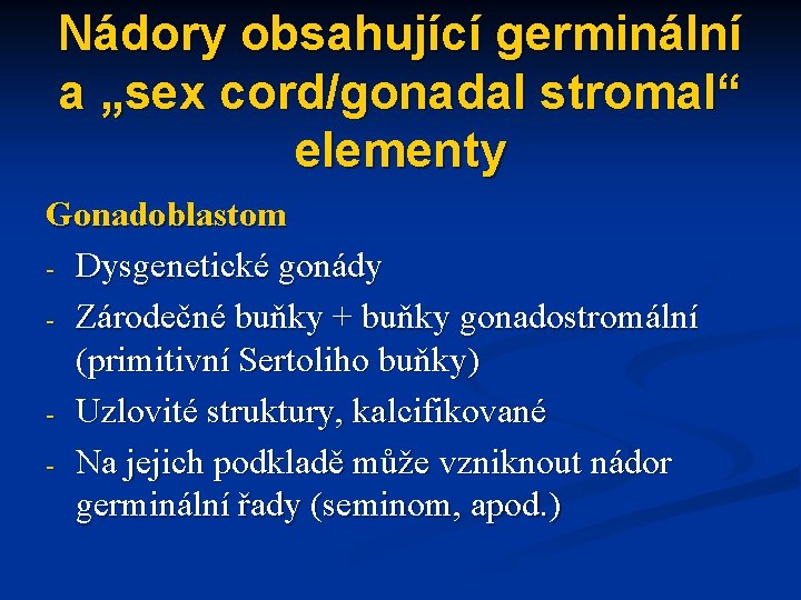 Nádory obsahující germinální a „sex cord/gonadal stromal“ elementy Gonadoblastom - Dysgenetické gonády - Zárodečné