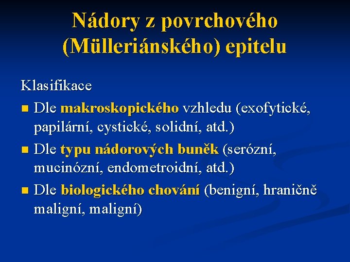 Nádory z povrchového (Mülleriánského) epitelu Klasifikace n Dle makroskopického vzhledu (exofytické, papilární, cystické, solidní,