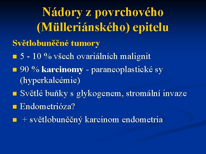 Nádory z povrchového (Mülleriánského) epitelu Světlobuněčné tumory n 5 - 10 % všech ovariálních