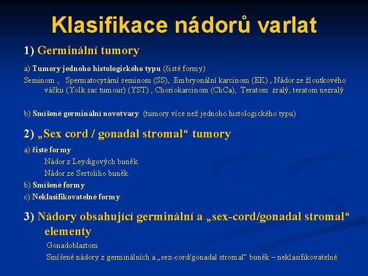 Klasifikace nádorů varlat 1) Germinální tumory a) Tumory jednoho histologického typu (čisté formy) Seminom