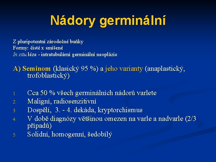 Nádory germinální Z pluripotentní zárodečné buňky Formy: čisté x smíšené In situ léze -