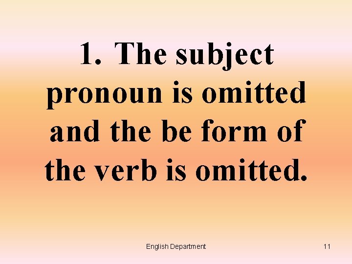 1. The subject pronoun is omitted and the be form of the verb is