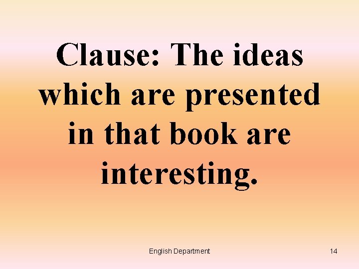 Clause: The ideas which are presented in that book are interesting. English Department 14