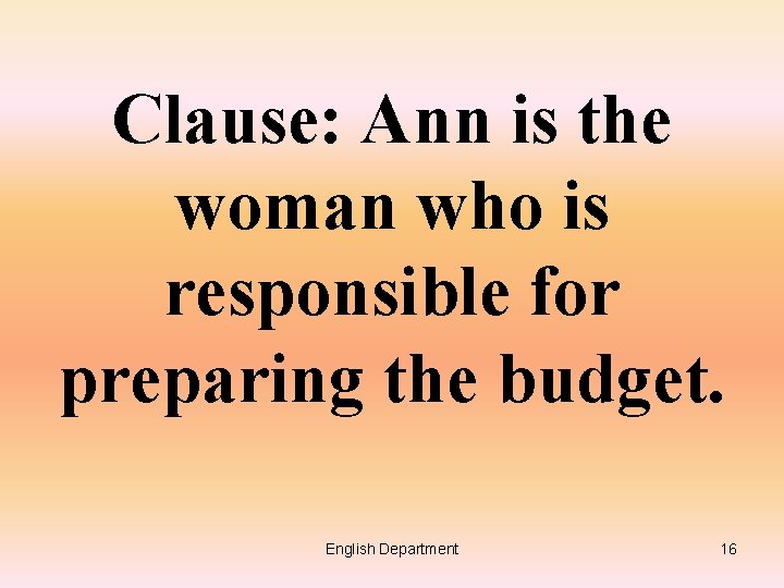 Clause: Ann is the woman who is responsible for preparing the budget. English Department