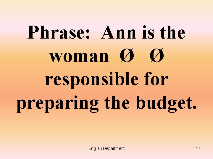 Phrase: Ann is the woman Ø Ø responsible for preparing the budget. English Department