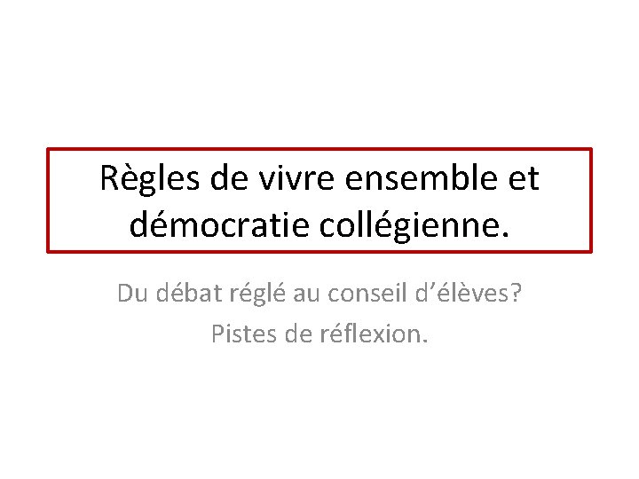 Règles de vivre ensemble et démocratie collégienne. Du débat réglé au conseil d’élèves? Pistes