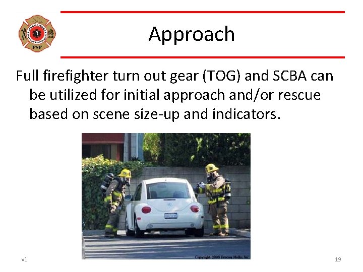 Approach Full firefighter turn out gear (TOG) and SCBA can be utilized for initial